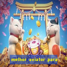 melhor aviator para ganhar dinheiro